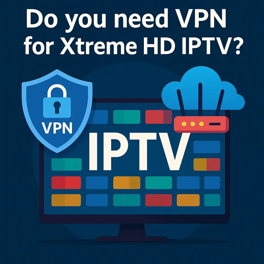 Do you need VPN for Xtreme HD IPTV?